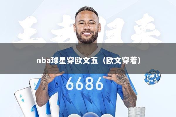 nba球星穿欧文五（欧文穿着）