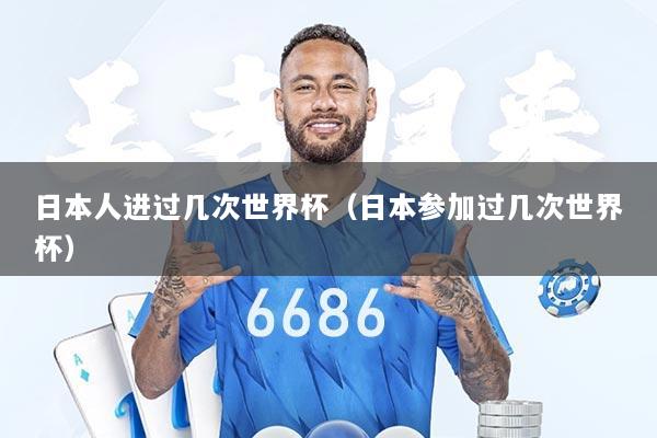 日本人进过几次世界杯（日本参加过几次世界杯）