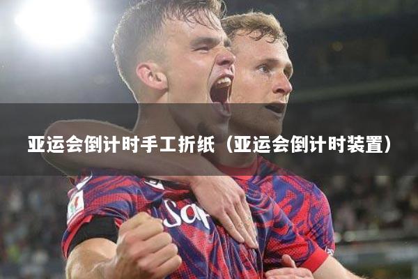 亚运会倒计时手工折纸（亚运会倒计时装置）