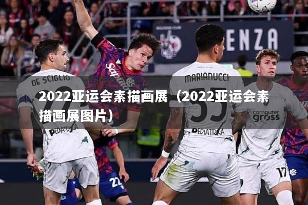 2022亚运会素描画展（2022亚运会素描画展图片）