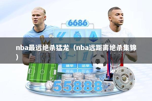 nba最远绝杀猛龙（nba远距离绝杀集锦）