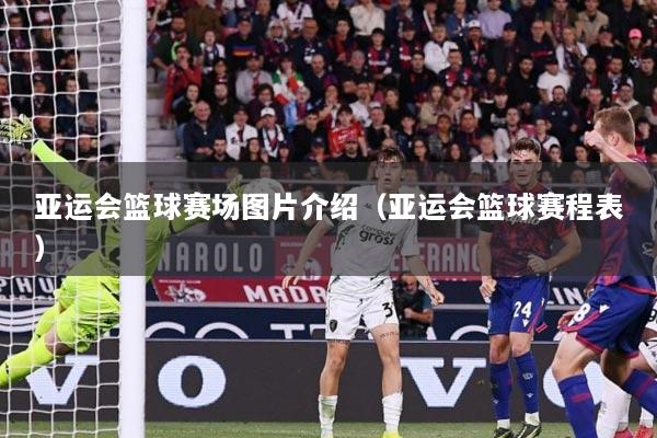 亚运会篮球赛场图片介绍（亚运会篮球赛程表）